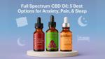 5 Full-Spectrum CBD Oils Touted for Stress, Pain and Sleep